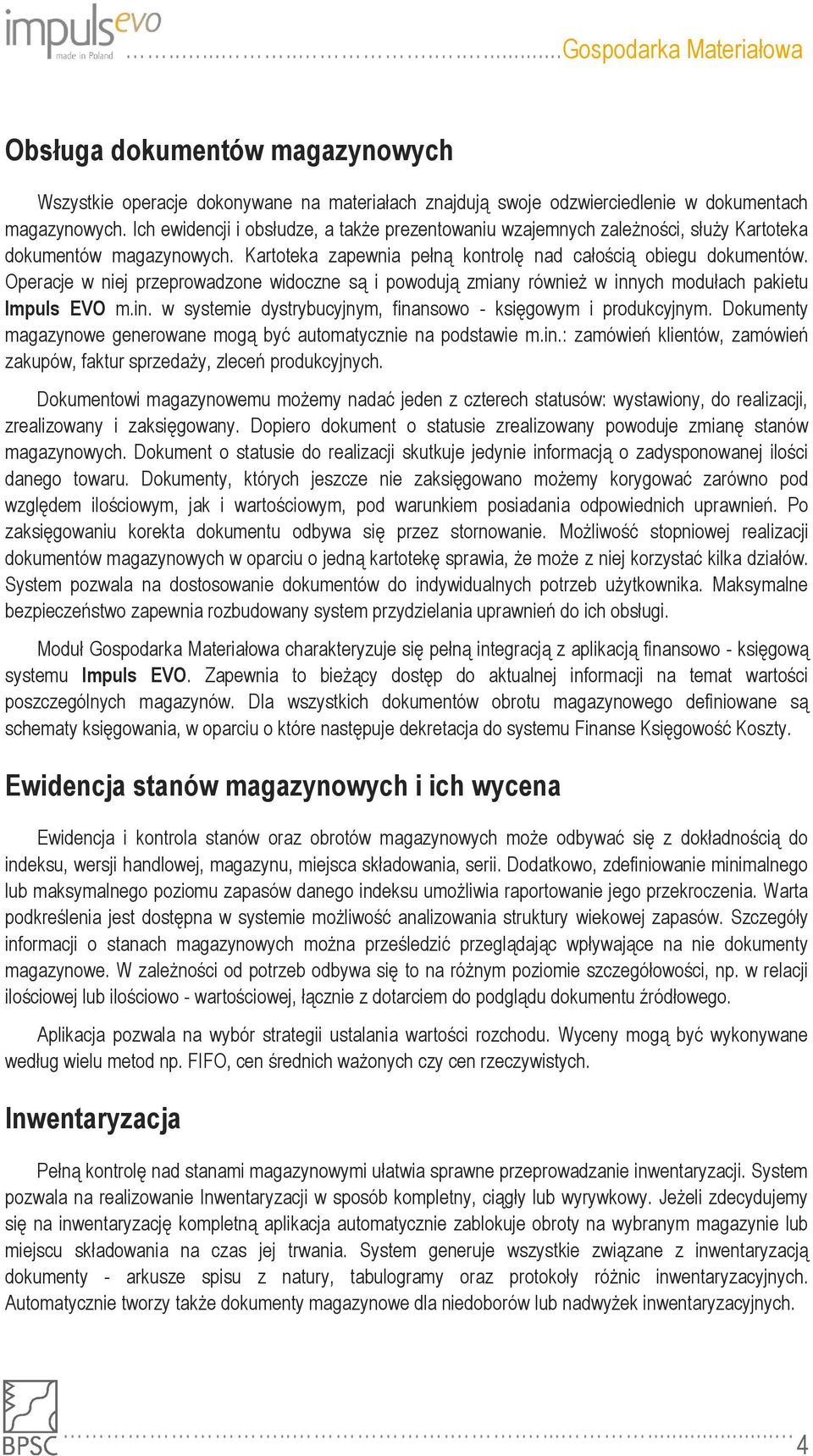 Operacje w niej przeprowadzone widoczne są i powodują zmiany również w innych modułach pakietu Impuls EVO m.in. w systemie dystrybucyjnym, finansowo - księgowym i produkcyjnym.