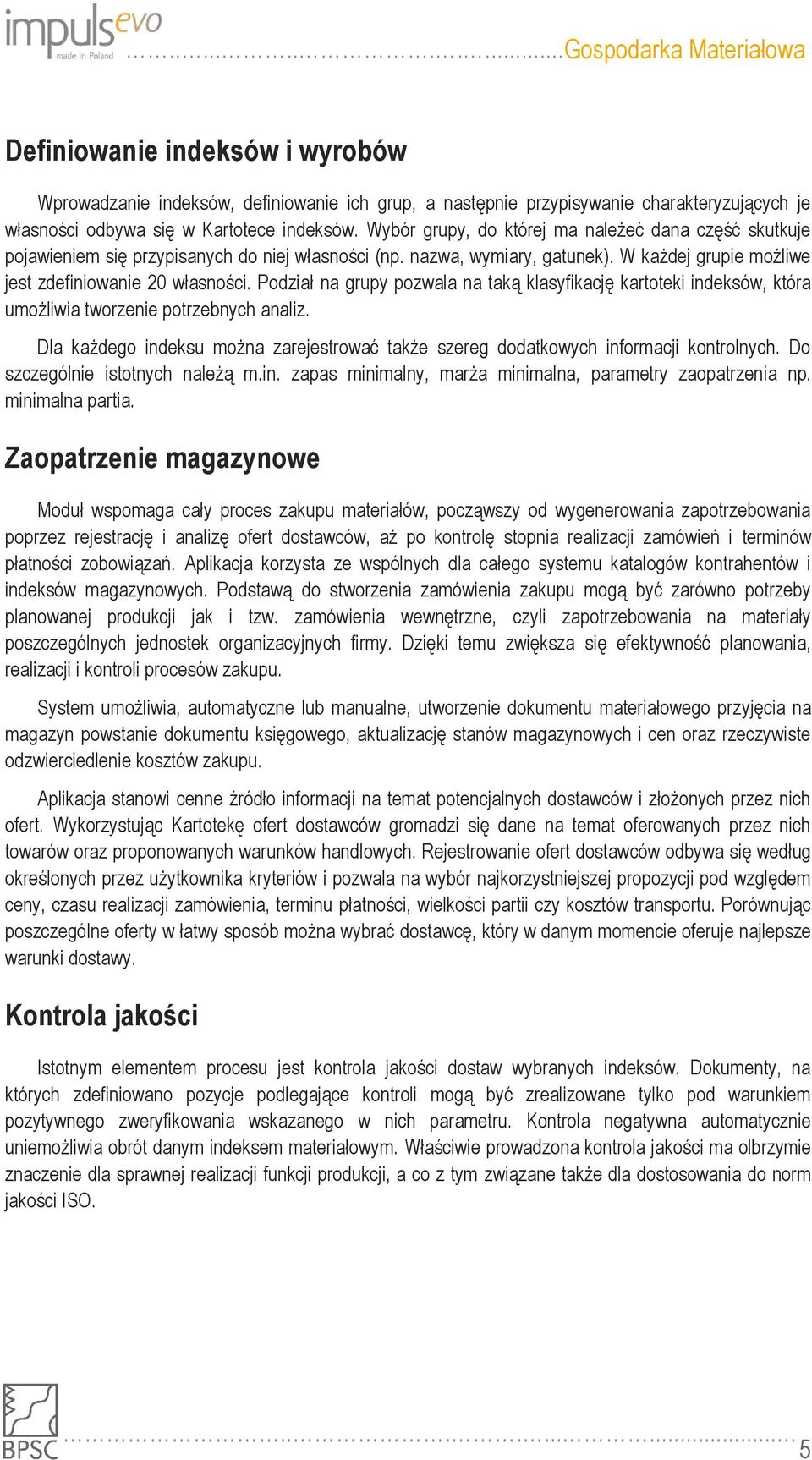 Podział na grupy pozwala na taką klasyfikację kartoteki indeksów, która umożliwia tworzenie potrzebnych analiz. Dla każdego indeksu można zarejestrować także szereg dodatkowych informacji kontrolnych.