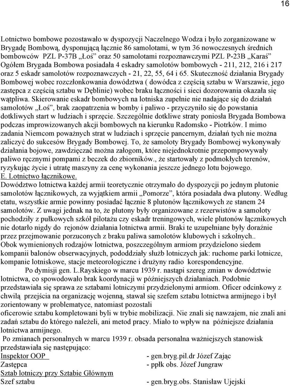 Skuteczność działania Brygady Bombowej wobec rozczłonkowania dowództwa ( dowódca z częścią sztabu w Warszawie, jego zastępca z częścią sztabu w Dęblinie) wobec braku łączności i sieci dozorowania