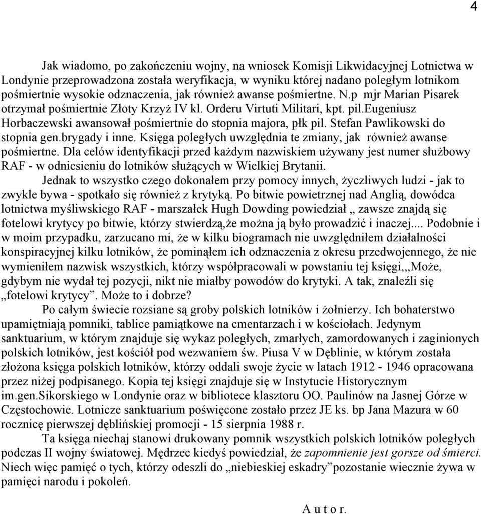 eugeniusz Horbaczewski awansował pośmiertnie do stopnia majora, płk pil. Stefan Pawlikowski do stopnia gen.brygady i inne. Księga poległych uwzględnia te zmiany, jak również awanse pośmiertne.