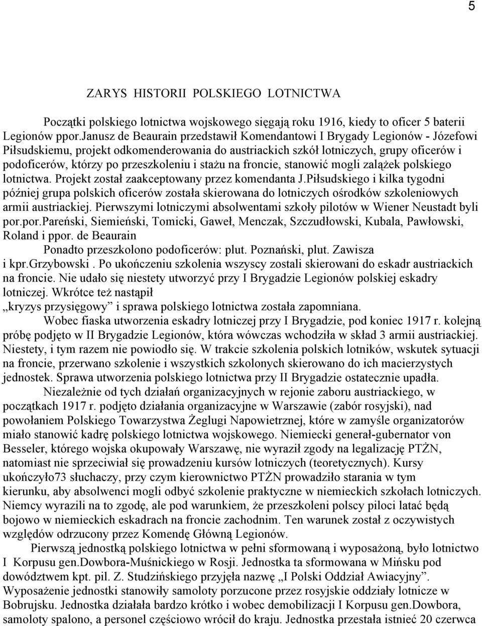 przeszkoleniu i stażu na froncie, stanowić mogli zalążek polskiego lotnictwa. Projekt został zaakceptowany przez komendanta J.