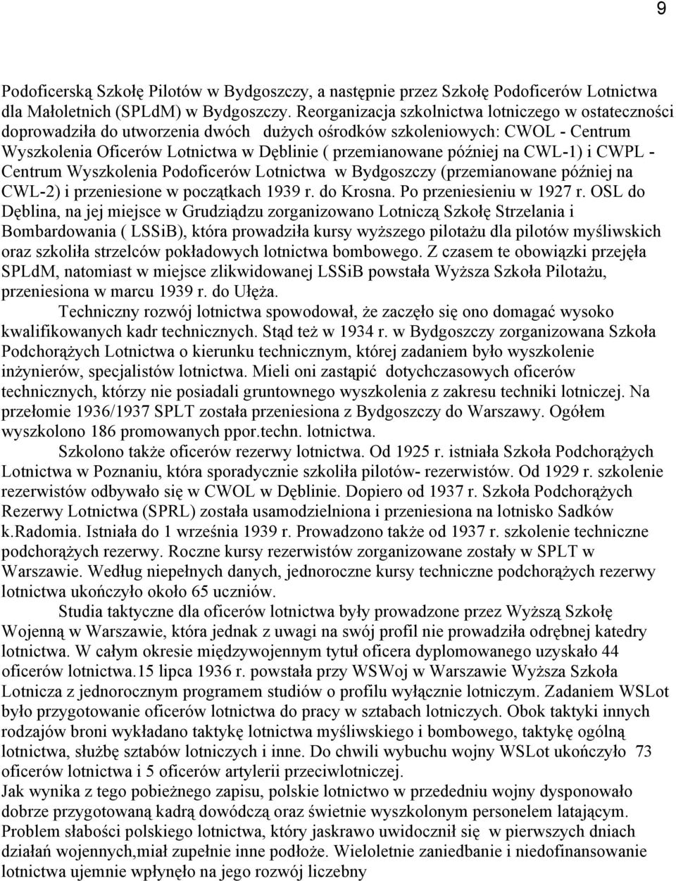 na CWL-1) i CWPL - Centrum Wyszkolenia Podoficerów Lotnictwa w Bydgoszczy (przemianowane później na CWL-2) i przeniesione w początkach 1939 r. do Krosna. Po przeniesieniu w 1927 r.