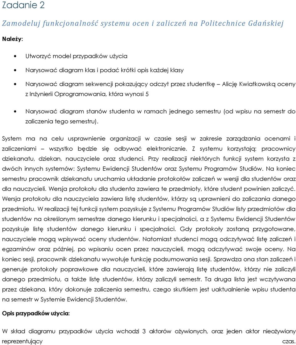 zaliczenia tego semestru). System ma na celu usprawnienie organizacji w czasie sesji w zakresie zarządzania ocenami i zaliczeniami wszystko będzie się odbywać elektronicznie.