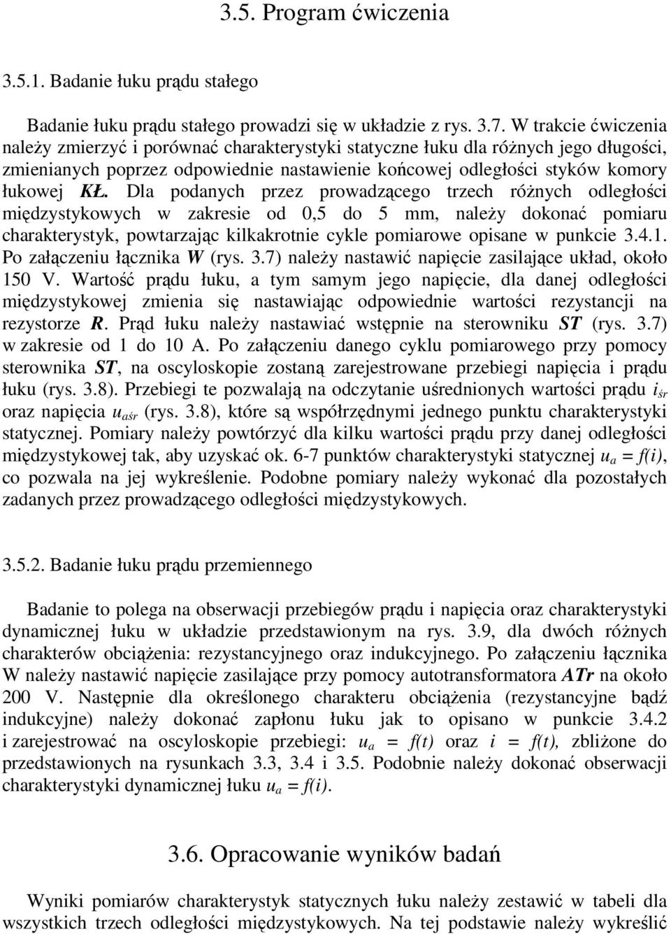 Dla podanych przez prowadzącego trzech różnych odległośc mędzystykowych w zakrese od,5 do 5 mm, należy dokonać pomaru charakterystyk, powtarzając klkakrotne cykle pomarowe opsane w punkce 3.4.1.