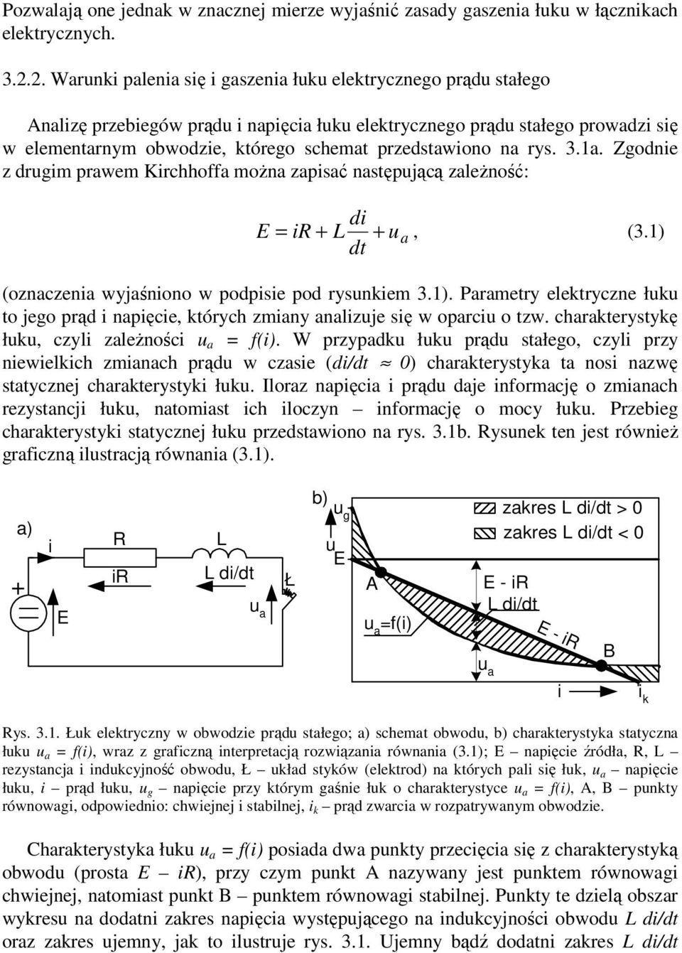 Zgodne z drugm prawem Krchhoffa można zapsać następującą zależność: d E + dt = R + L, (3.1) (oznaczena wyjaśnono w podpse pod rysunkem 3.1). Parametry elektryczne łuku to jego prąd napęce, których zmany analzuje sę w oparcu o tzw.
