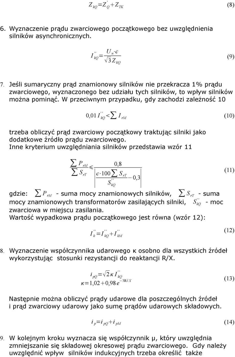 W przeciwnym przypadku, gdy zachodzi zależność 10 0,01 I kq I rm (10) trzeba obliczyć prąd zwarciowy początkowy traktując silniki jako dodatkowe źródło prądu zwarciowego.