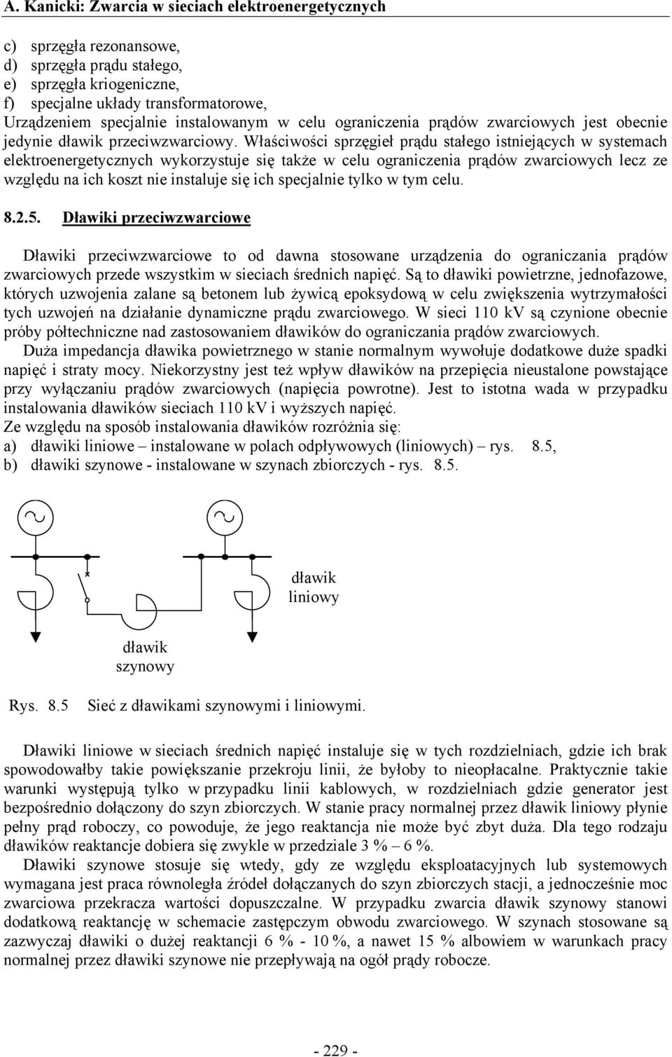 Właściwości sprzęgieł prądu stałego istniejących w systemach elektroenergetycznych wykorzystuje się także w celu ograniczenia prądów zwarciowych lecz ze względu na ich koszt nie instaluje się ich