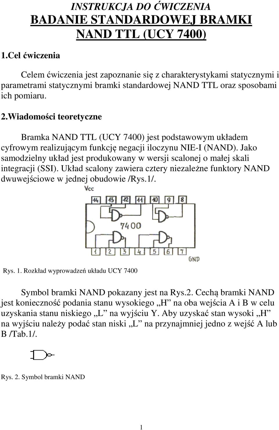 Wiadomości teoretyczne Bramka NAND TTL (UCY 74) jest podstawowym układem cyfrowym realizującym funkcję negacji iloczynu NIE-I (NAND).