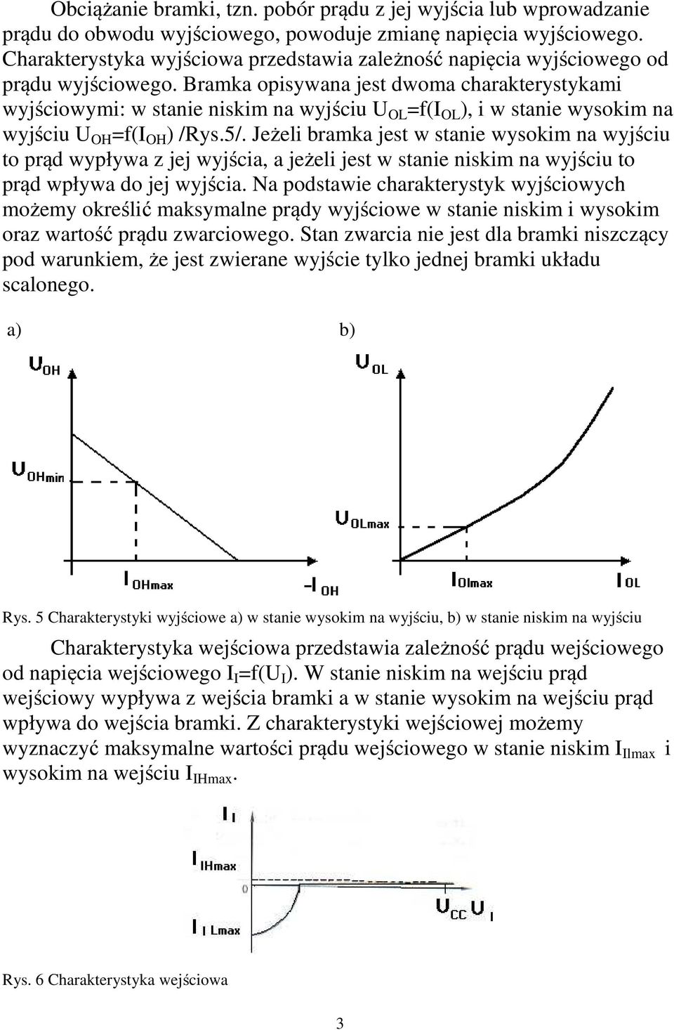 Bramka opisywana jest dwoma charakterystykami wyjściowymi: w stanie niskim na wyjściu U OL =f(i OL ), i w stanie wysokim na wyjściu U OH =f(i OH ) /Rys.5/.