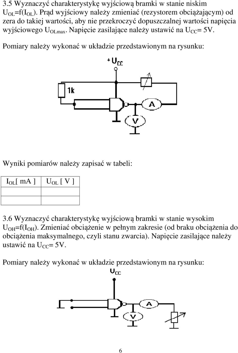 wyjściowego U OLmax. Napięcie zasilające należy ustawić na U CC = 5V. Wyniki pomiarów należy zapisać w tabeli: I OL [ ma ] U OL [ V ] 3.