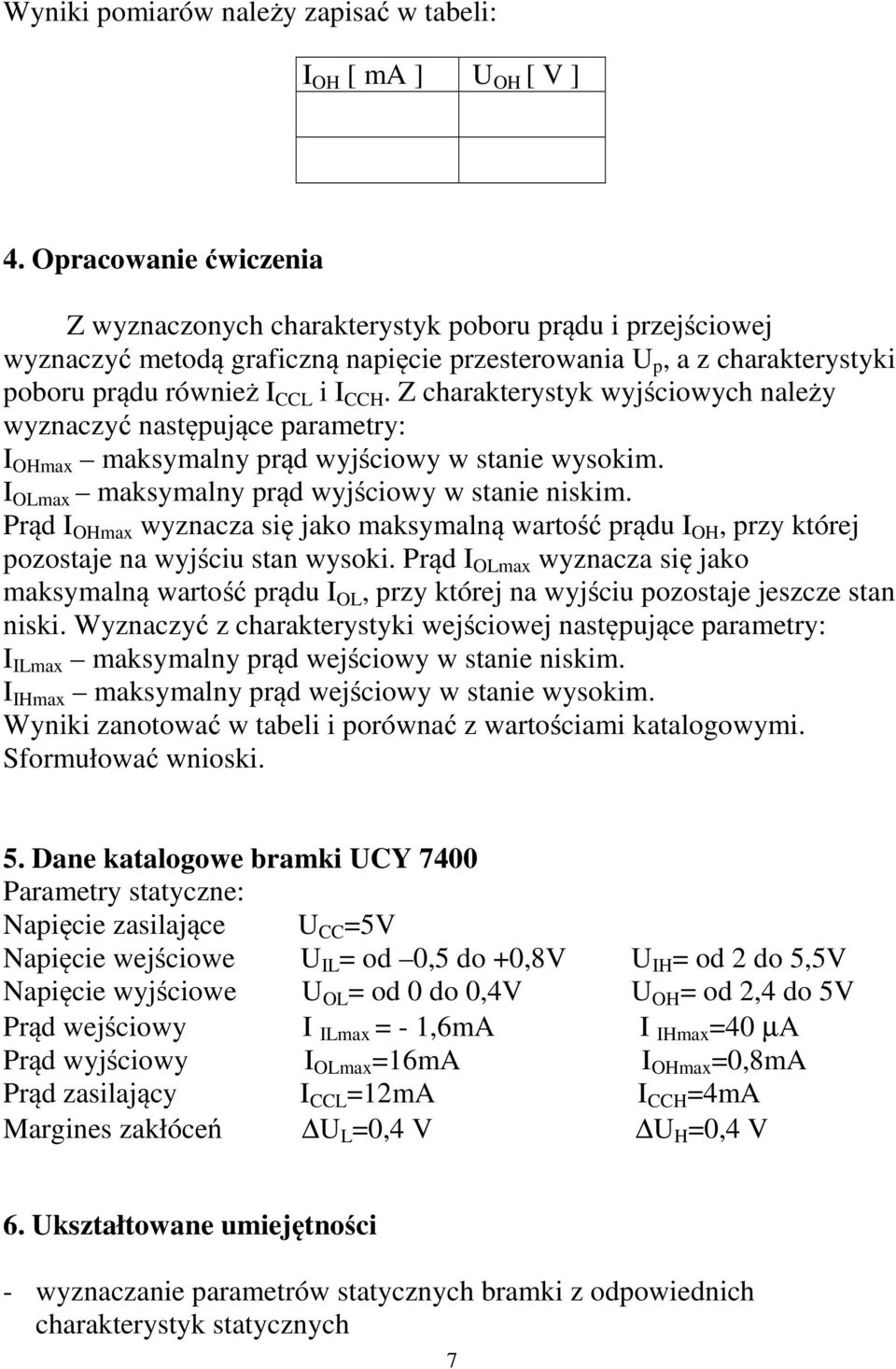 Z charakterystyk wyjściowych należy wyznaczyć następujące parametry: I OHmax maksymalny prąd wyjściowy w stanie wysokim. I OLmax maksymalny prąd wyjściowy w stanie niskim.