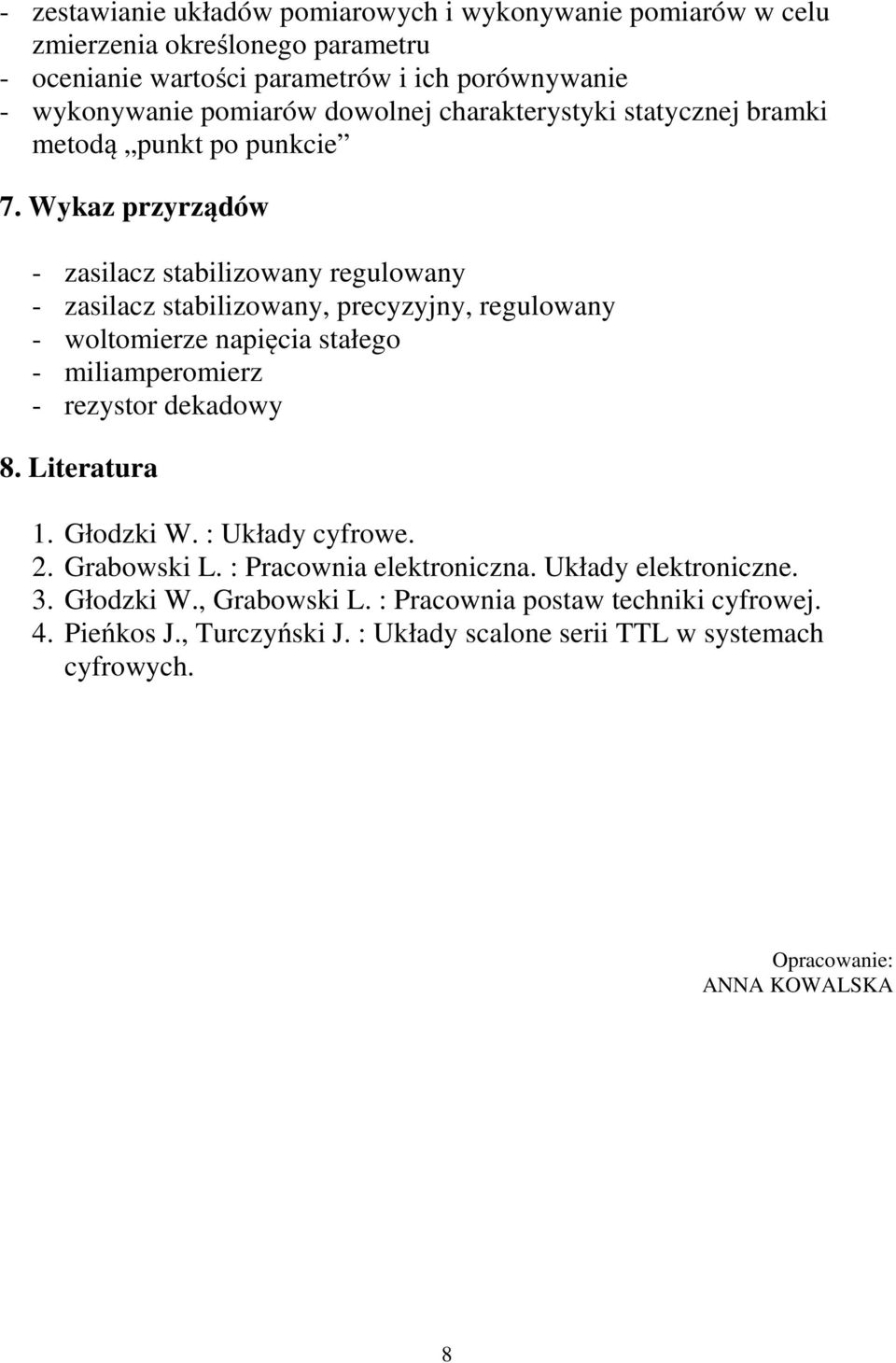 Wykaz przyrządów - zasilacz stabilizowany regulowany - zasilacz stabilizowany, precyzyjny, regulowany - woltomierze napięcia stałego - miliamperomierz - rezystor dekadowy 8.