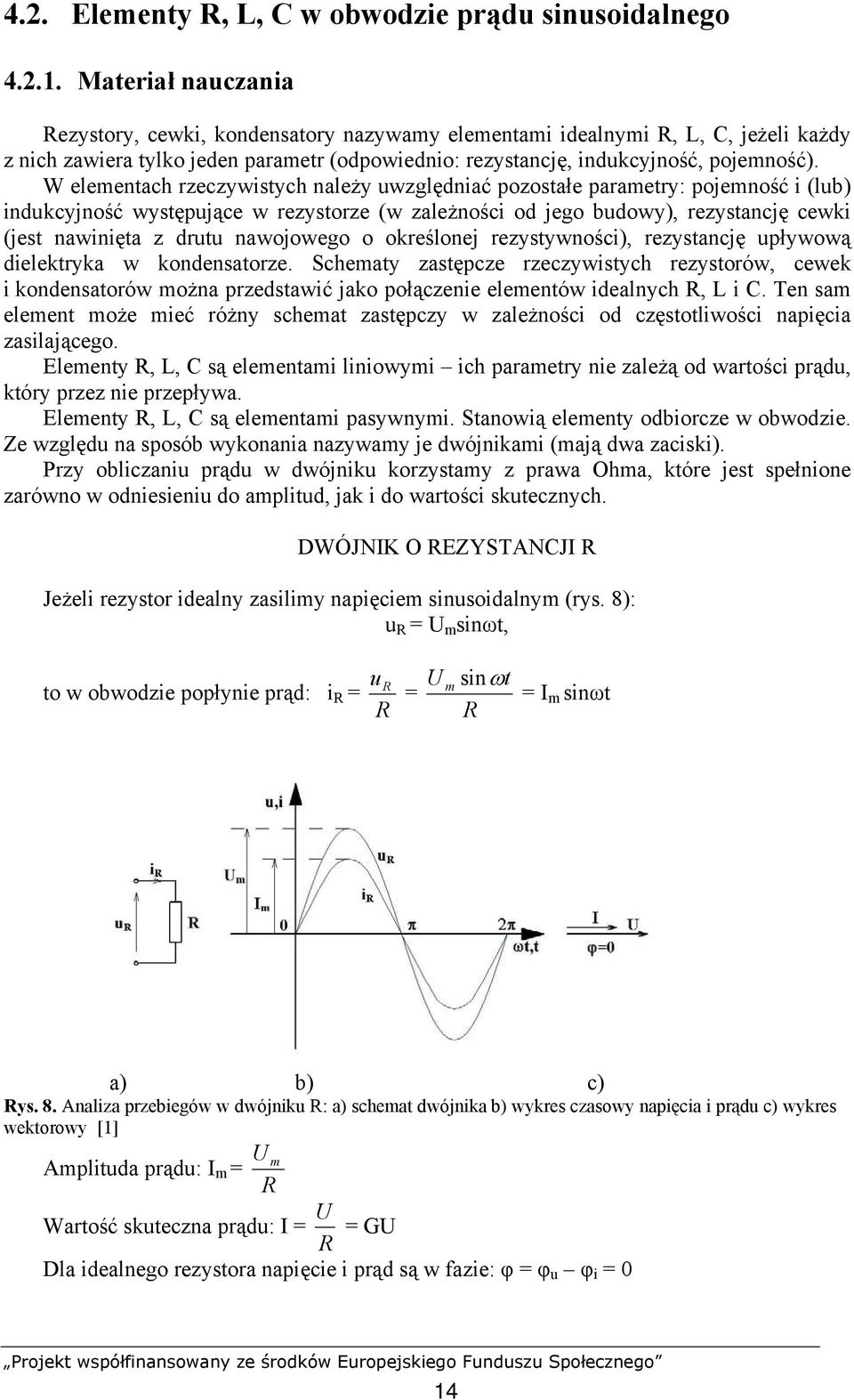 W elementach rzeczywistych należy uwzględniać pozostałe parametry: pojemność i (lub) indukcyjność występujące w rezystorze (w zależności od jego budowy), rezystancję cewki (jest nawinięta z drutu