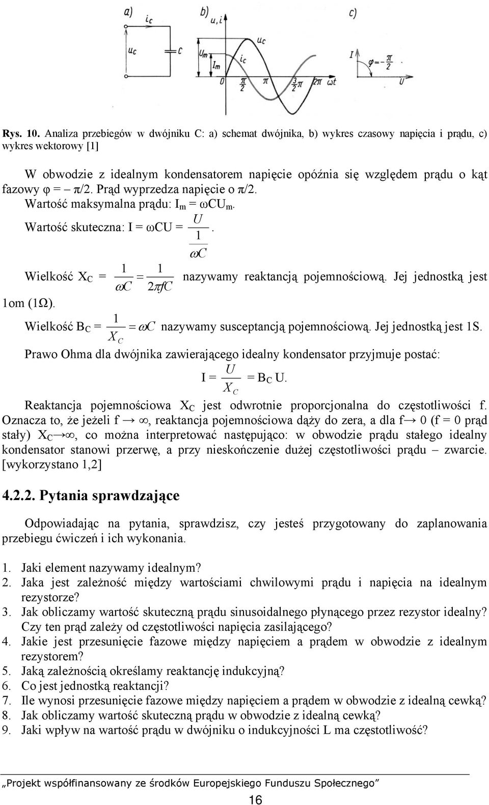 φ = π/. Prąd wyprzedza napięcie o π/. Wartość maksymalna prądu: I m = ωc m. Wartość skuteczna: I = ωc = Wielkość X C = 1om (1Ω). Wielkość B C = 1. ωc 1 1 = nazywamy reaktancją pojemnościową.