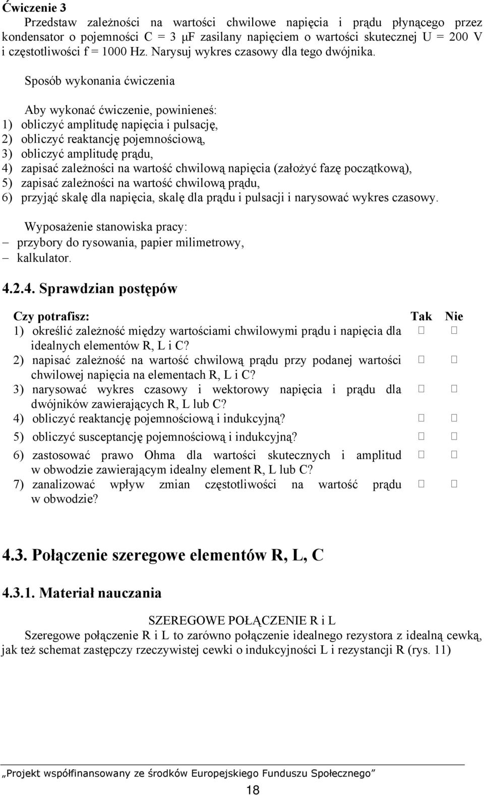 Sposób wykonania ćwiczenia Aby wykonać ćwiczenie, powinieneś: 1) obliczyć amplitudę napięcia i pulsację, ) obliczyć reaktancję pojemnościową, 3) obliczyć amplitudę prądu, 4) zapisać zależności na