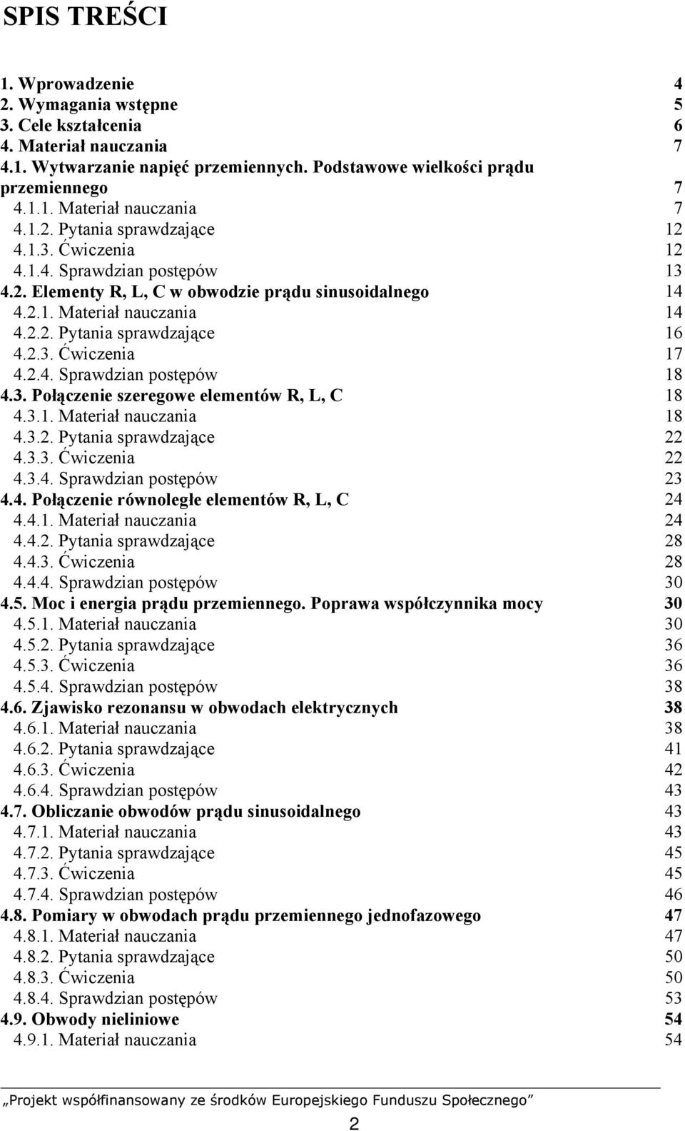 3. Połączenie szeregowe elementów R, L, C 18 4.3.1. Materiał nauczania 18 4.3.. Pytania sprawdzające 4.3.3. Ćwiczenia 4.3.4. Sprawdzian postępów 3 4.4. Połączenie równoległe elementów R, L, C 4 4.4.1. Materiał nauczania 4 4.