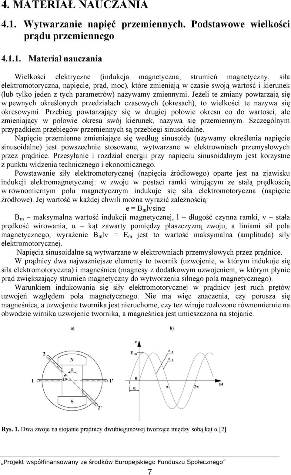 1. Materiał nauczania Wielkości elektryczne (indukcja magnetyczna, strumień magnetyczny, siła elektromotoryczna, napięcie, prąd, moc), które zmieniają w czasie swoją wartość i kierunek (lub tylko