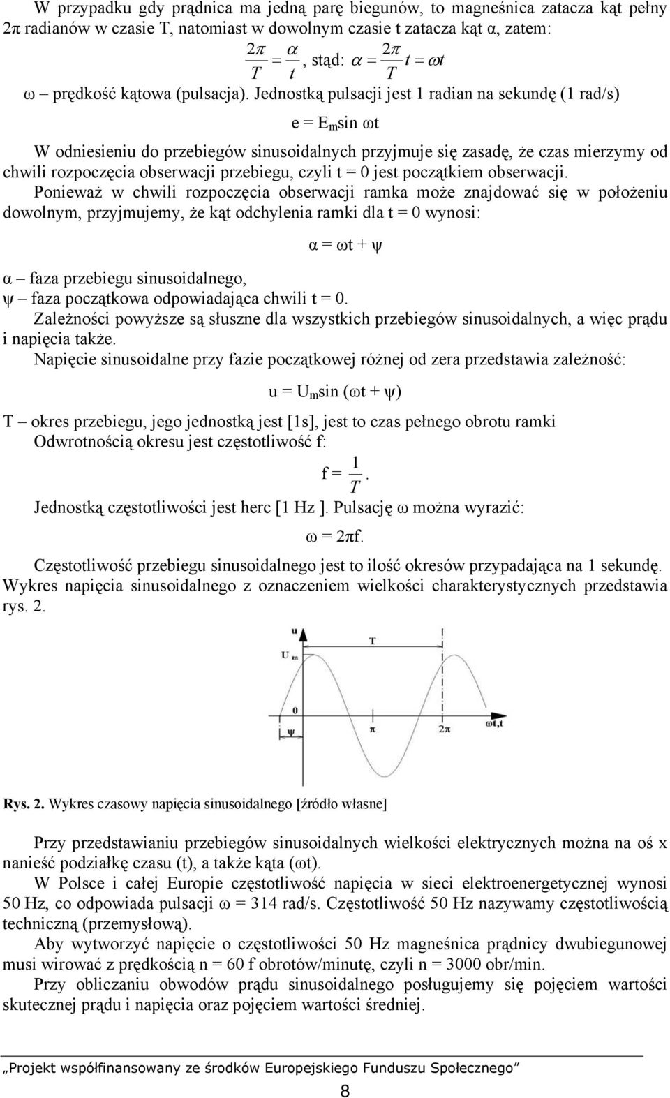 Jednostką pulsacji jest 1 radian na sekundę (1 rad/s) e = E m sin ωt W odniesieniu do przebiegów sinusoidalnych przyjmuje się zasadę, że czas mierzymy od chwili rozpoczęcia obserwacji przebiegu,