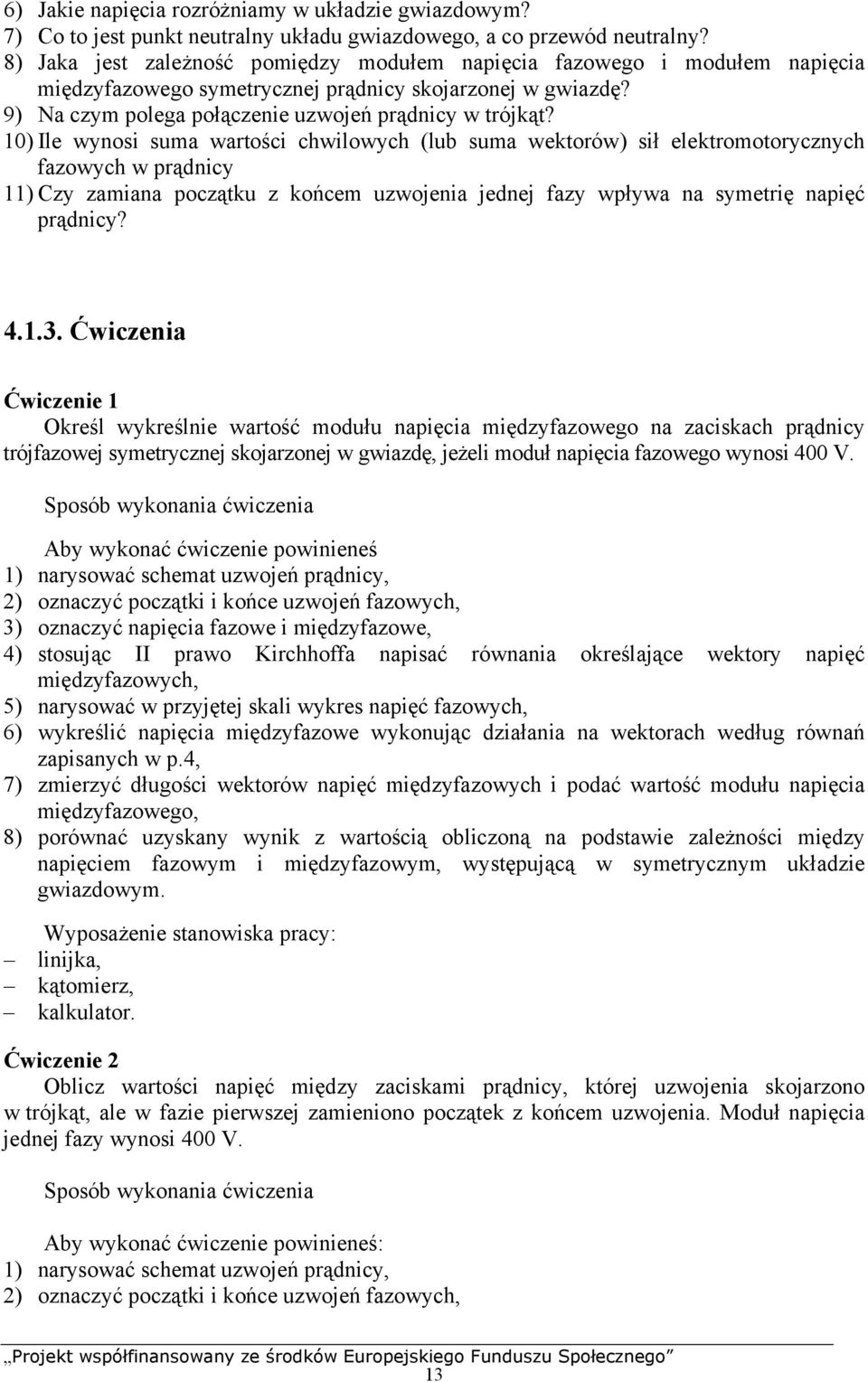 0) Ile wynosi suma wartości chwilowych (lub suma wektorów) sił elektromotorycznych azowych w rądnicy ) Czy zamiana oczątku z końcem uzwojenia jednej azy wływa na symetrię naięć rądnicy? 4..3.