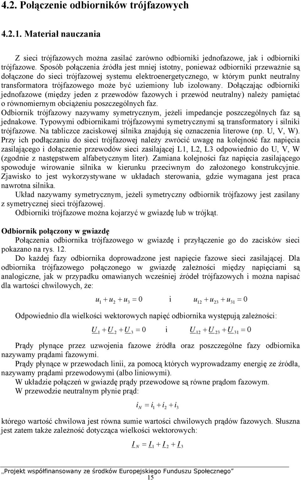 uziemiony lub izolowany. Dołączając odbiorniki jednoazowe (między jeden z rzewodów azowych i rzewód neutralny) należy amiętać o równomiernym obciążeniu oszczególnych az.