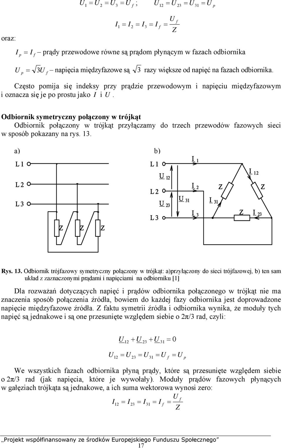 = I = U Z Odbiornik symetryczny ołączony w trójkąt Odbiornik ołączony w trójkąt rzyłączamy do trzech rzewodów azowych sieci w sosób okazany na rys. 3.