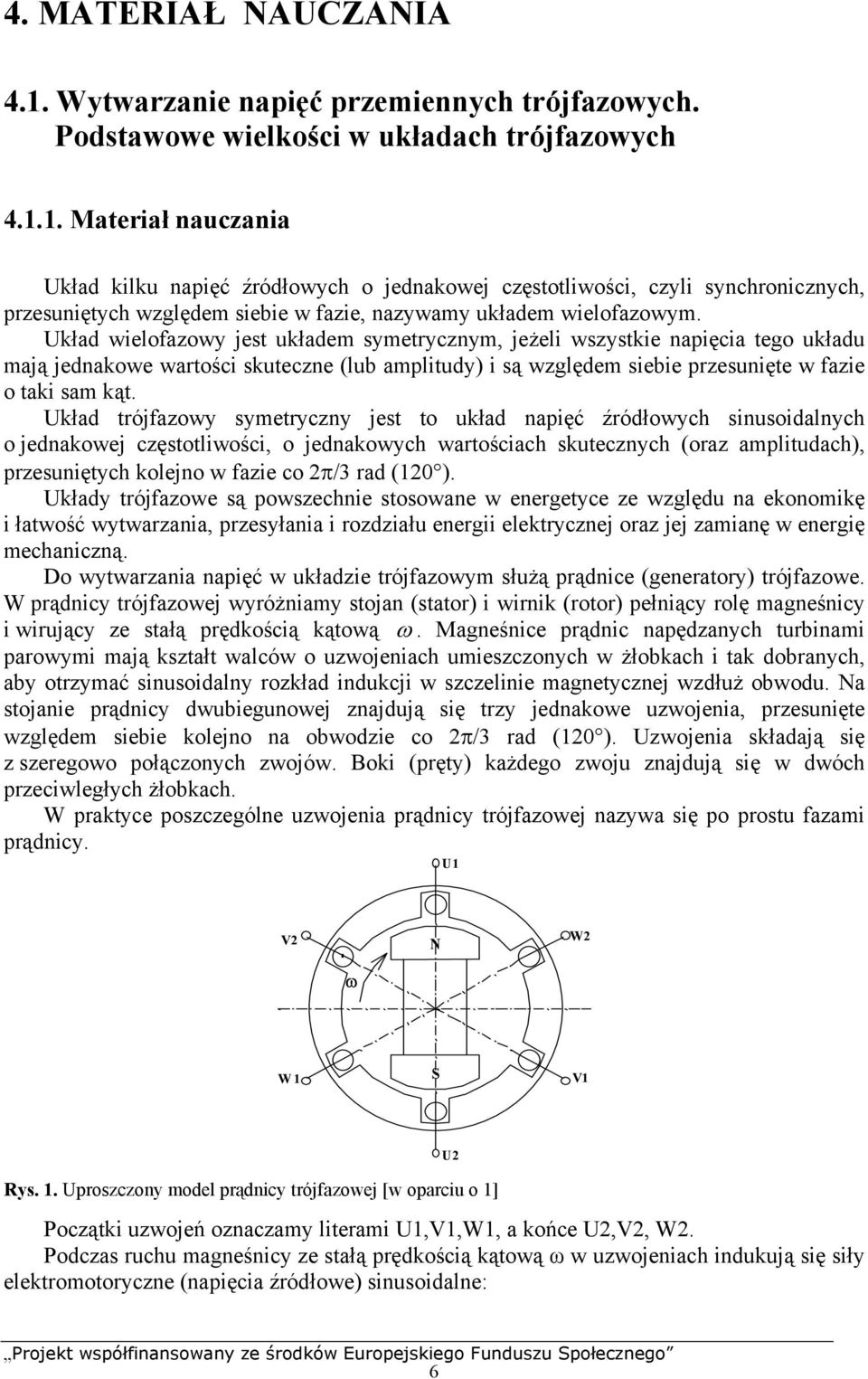 Układ wieloazowy jest układem symetrycznym, jeżeli wszystkie naięcia tego układu mają jednakowe wartości skuteczne (lub amlitudy) i są względem siebie rzesunięte w azie o taki sam kąt.