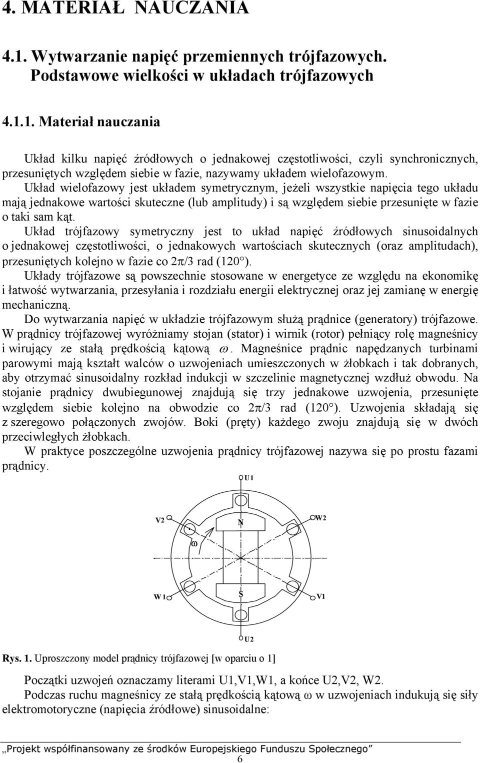 Układ wieloazowy jest układem symetrycznym, jeżeli wszystkie naięcia tego układu mają jednakowe wartości skuteczne (lub amlitudy) i są względem siebie rzesunięte w azie o taki sam kąt.