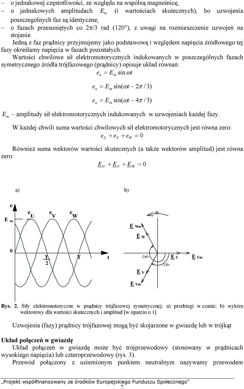 Wartości chwilowe sił elektromotorycznych indukowanych w oszczególnych azach symetrycznego źródła trójazowego (rądnicy) oisuje układ równań: e = E sinωt u m e e u u = E sin( ωt π / 3) m = E sin( ωt