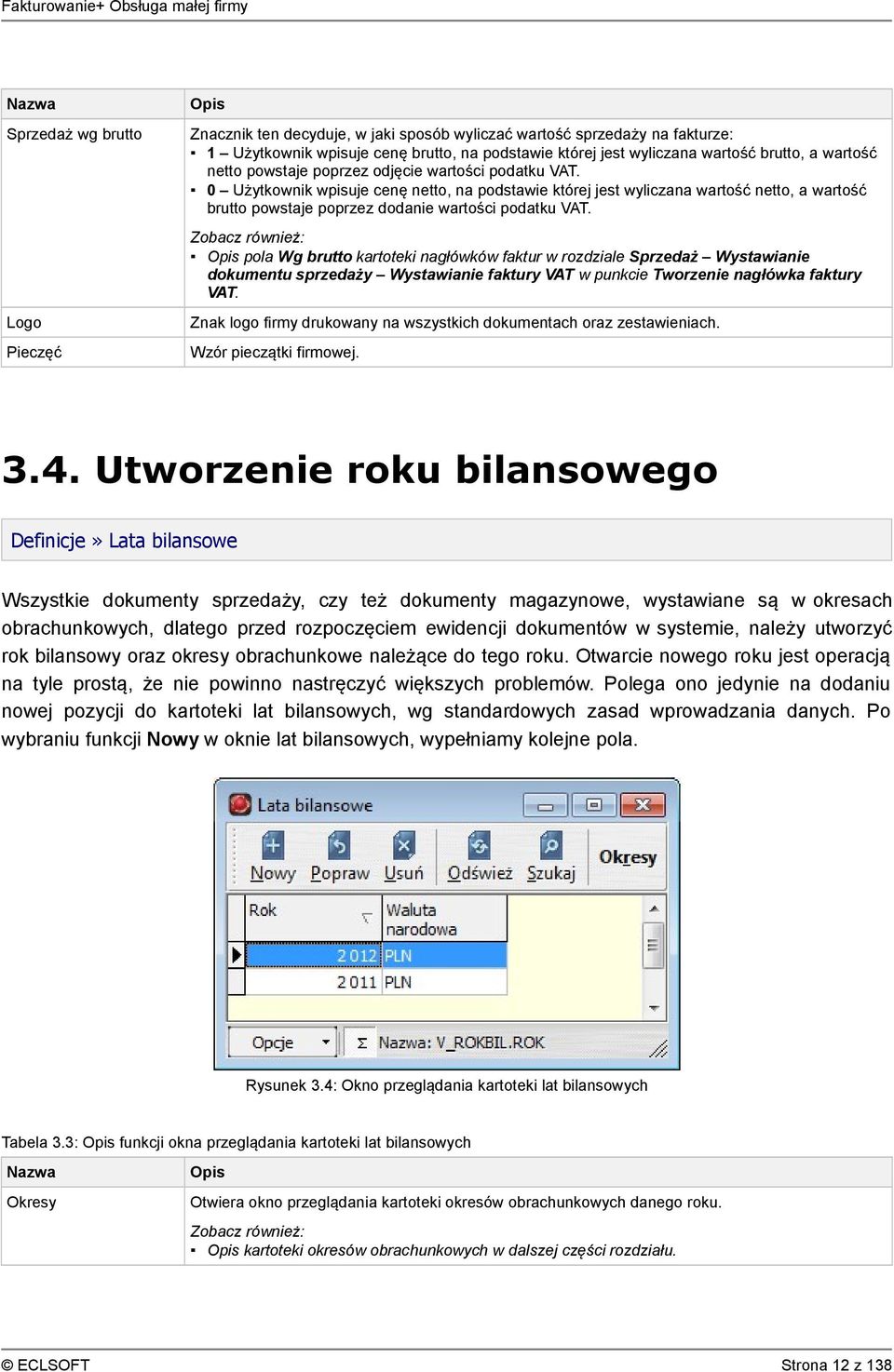 pola Wg brutto kartoteki nagłówków faktur w rozdziale Sprzedaż Wystawianie dokumentu sprzedaży Wystawianie faktury VAT w punkcie Tworzenie nagłówka faktury VAT.