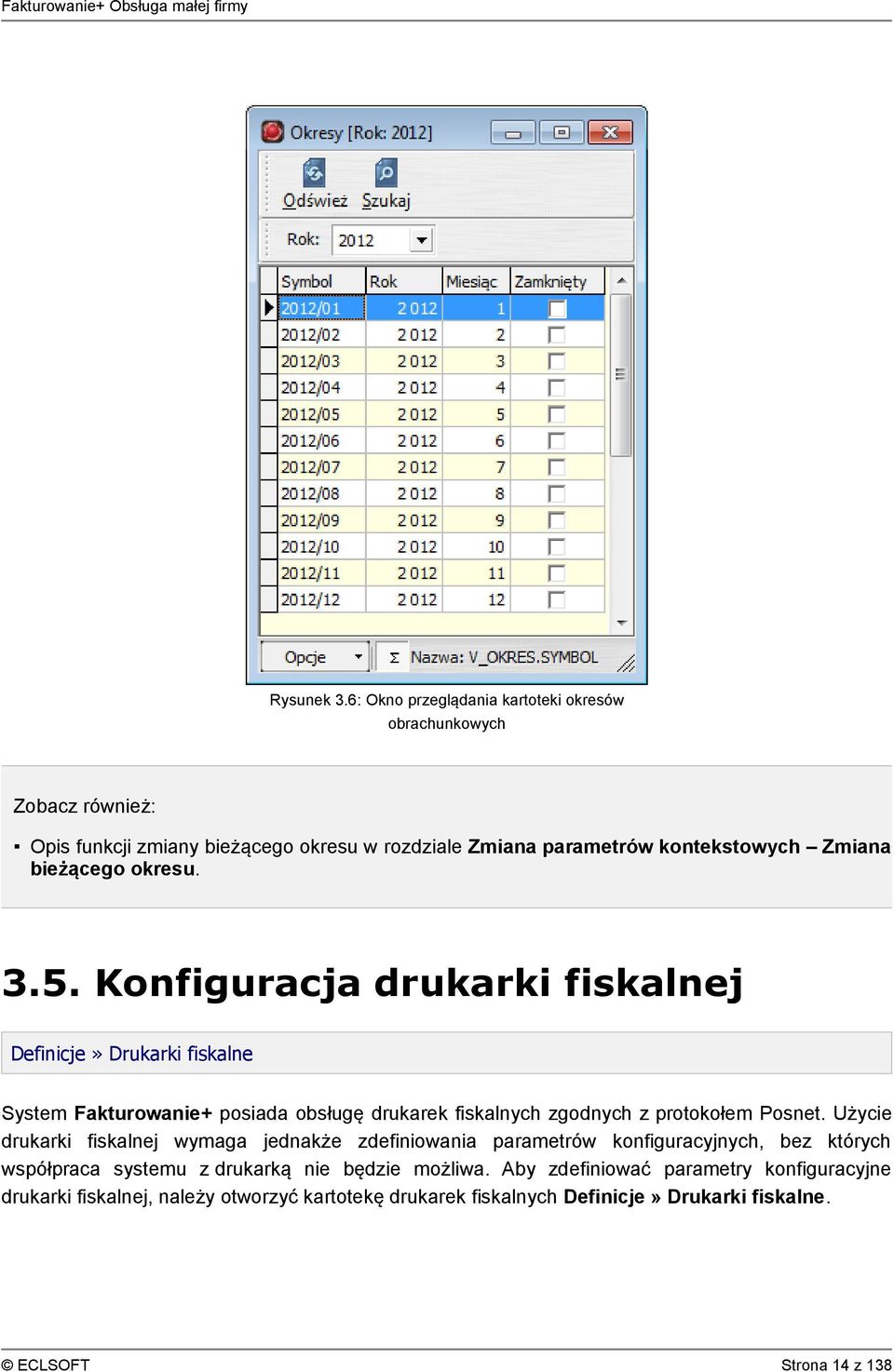 3.5. Konfiguracja drukarki fiskalnej Definicje» Drukarki fiskalne System Fakturowanie+ posiada obsługę drukarek fiskalnych zgodnych z protokołem Posnet.