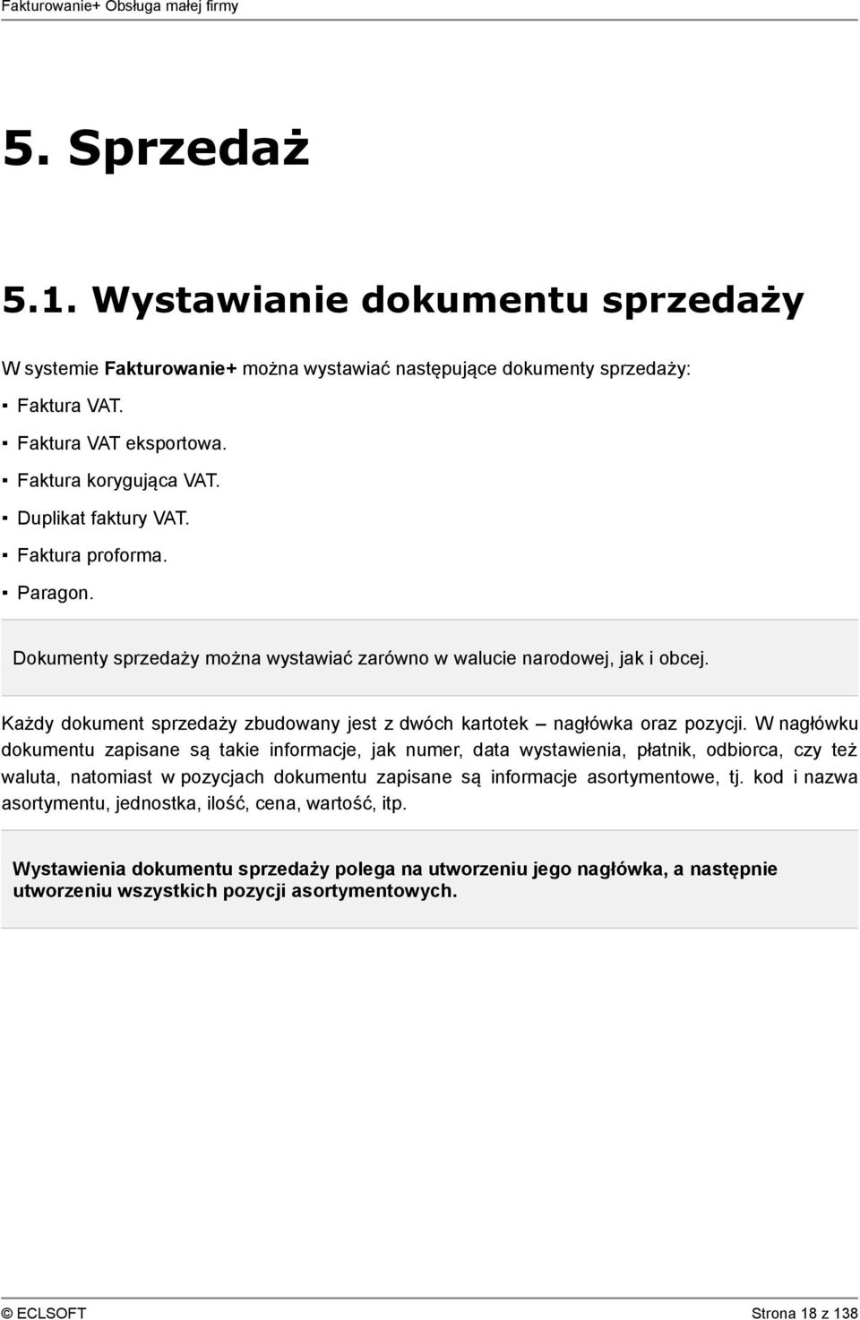 Każdy dokument sprzedaży zbudowany jest z dwóch kartotek nagłówka oraz pozycji.