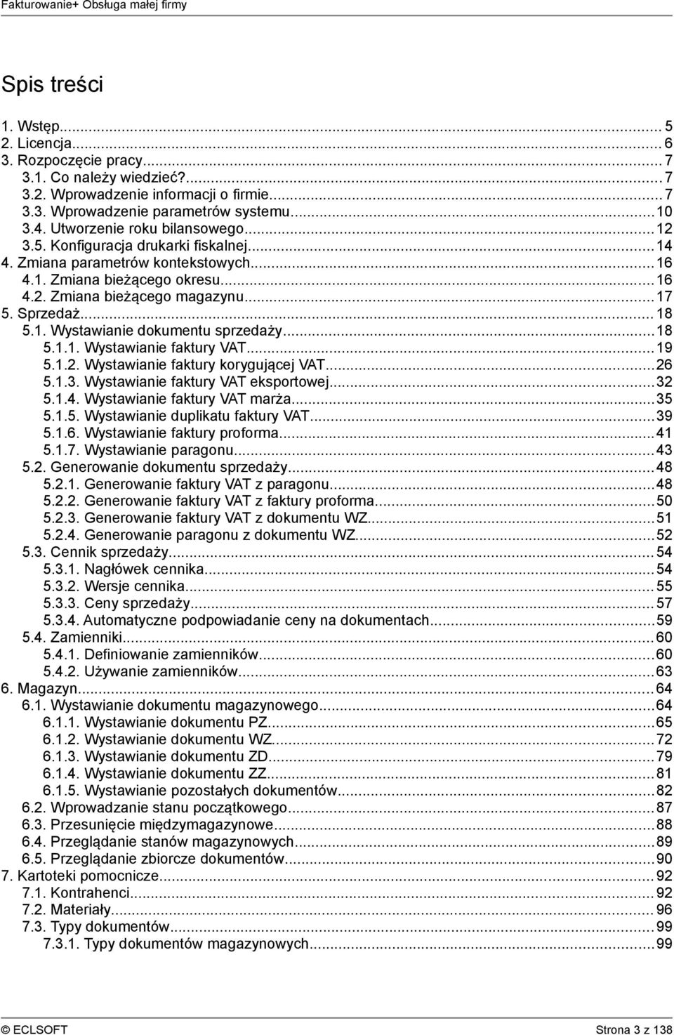 Sprzedaż... 18 5.1. Wystawianie dokumentu sprzedaży...18 5.1.1. Wystawianie faktury VAT... 19 5.1.2. Wystawianie faktury korygującej VAT...26 5.1.3. Wystawianie faktury VAT eksportowej...32 5.1.4.