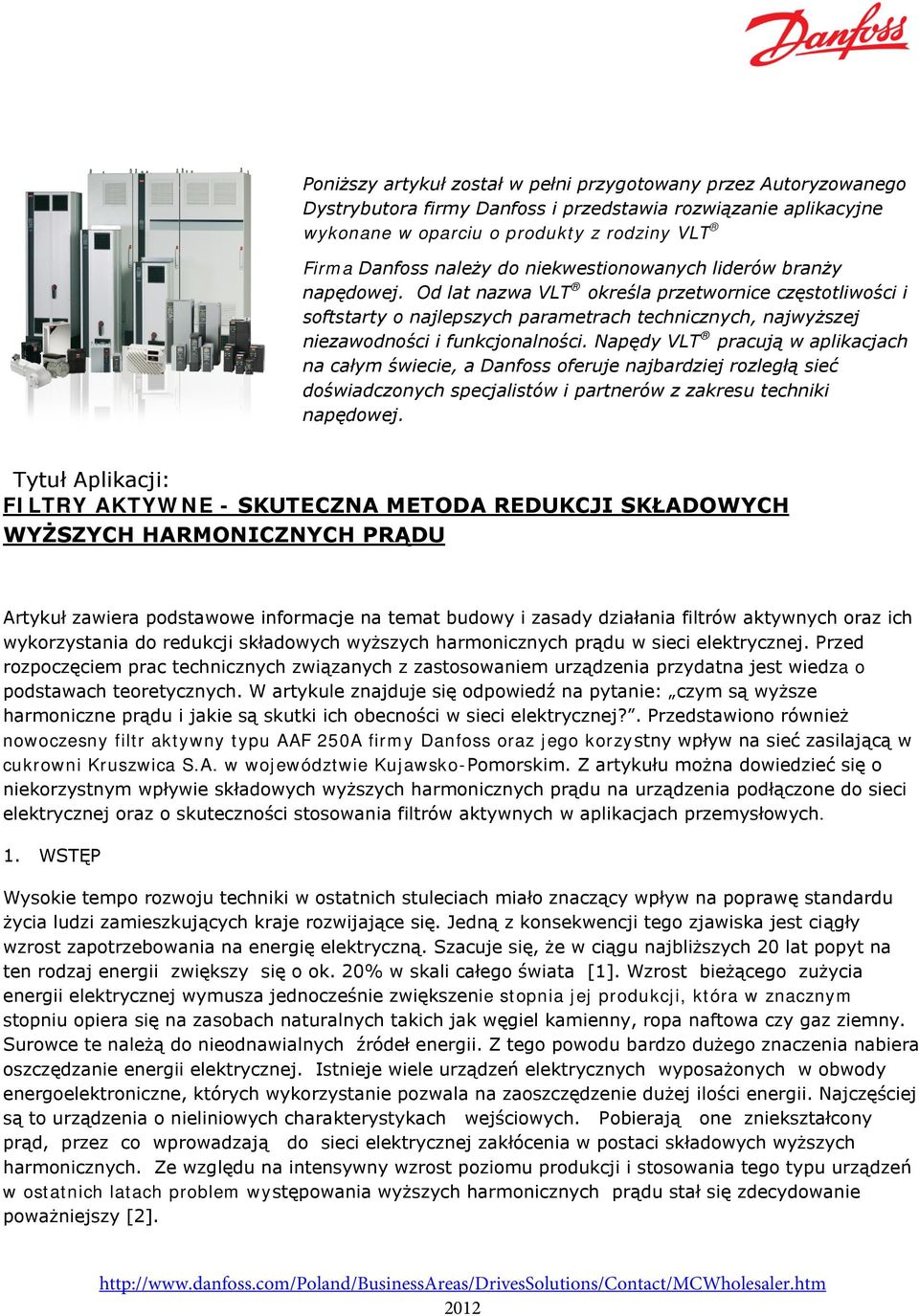 Napędy VLT pracują w aplikacjach na całym świecie, a Danfoss oferuje najbardziej rozległą sieć doświadczonych specjalistów i partnerów z zakresu techniki napędowej.