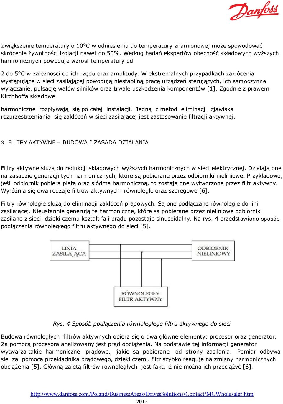 W ekstremalnych przypadkach zakłócenia występujące w sieci zasilającej powodują niestabilną pracę urządzeń sterujących, ich samoczynne wyłączanie, pulsację wałów silników oraz trwałe uszkodzenia