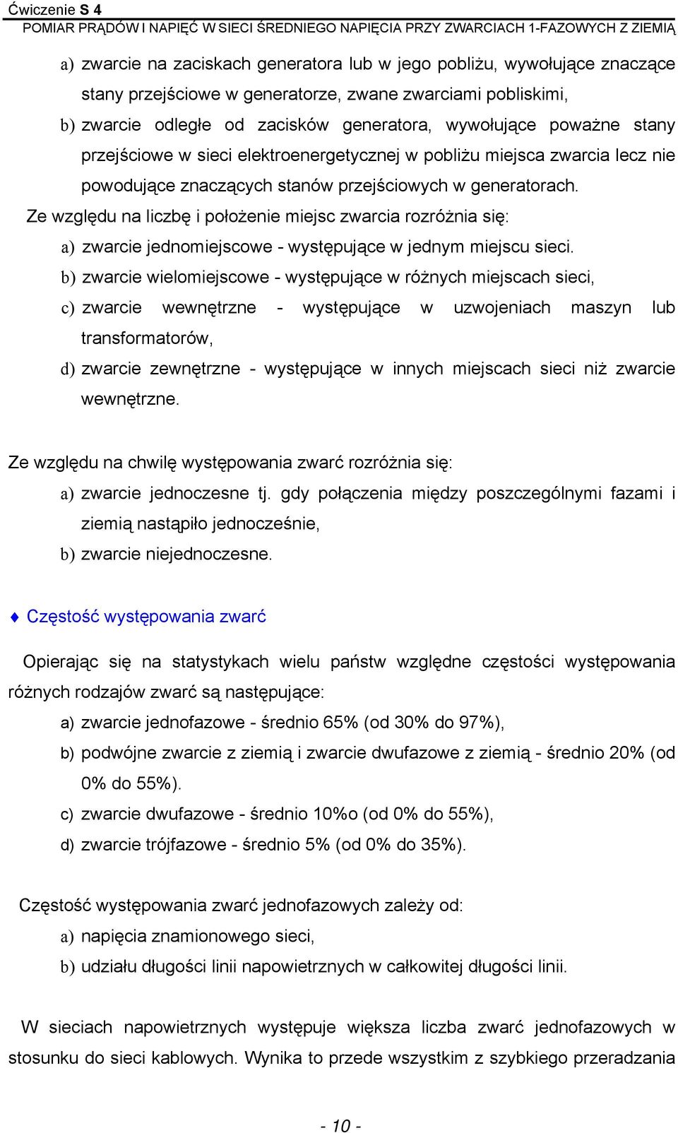 Ze względu na liczbę i położenie miejsc zwarcia rozróżnia się: a) zwarcie jednomiejscowe - występujące w jednym miejscu sieci.