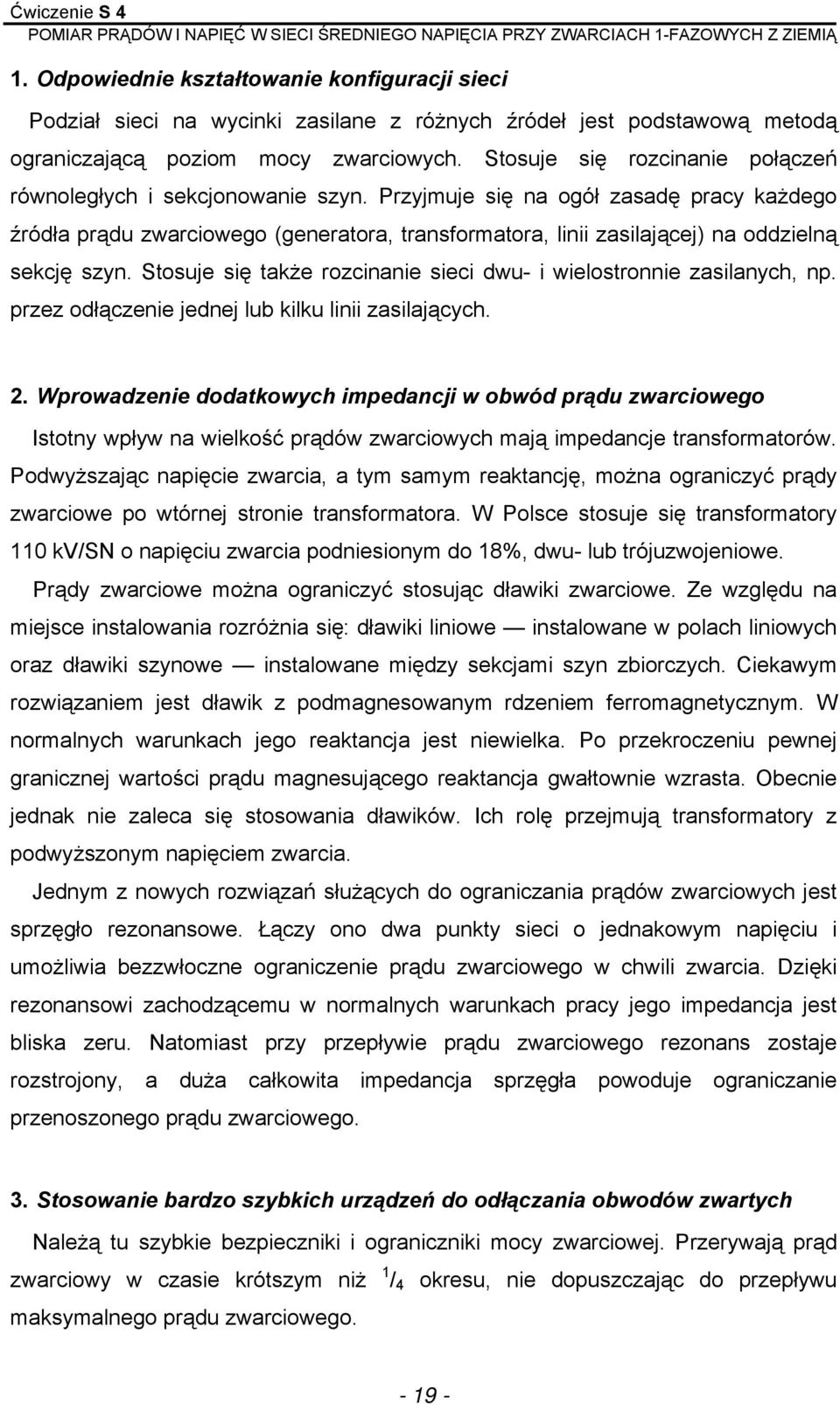 Przyjmuje się na ogół zasadę pracy każdego źródła prądu zwarciowego (generatora, transformatora, zasilającej) na oddzielną sekcję szyn.