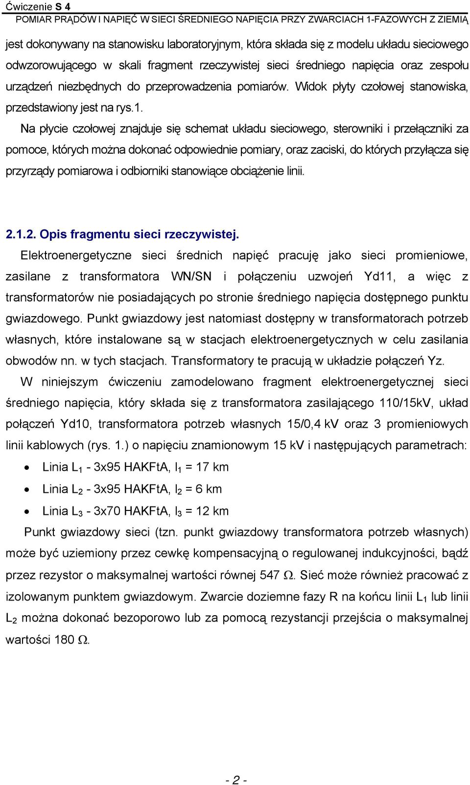Na płycie czołowej znajduje się schemat układu sieciowego, sterowniki i przełączniki za pomoce, których można dokonać odpowiednie pomiary, oraz zaciski, do których przyłącza się przyrządy pomiarowa i