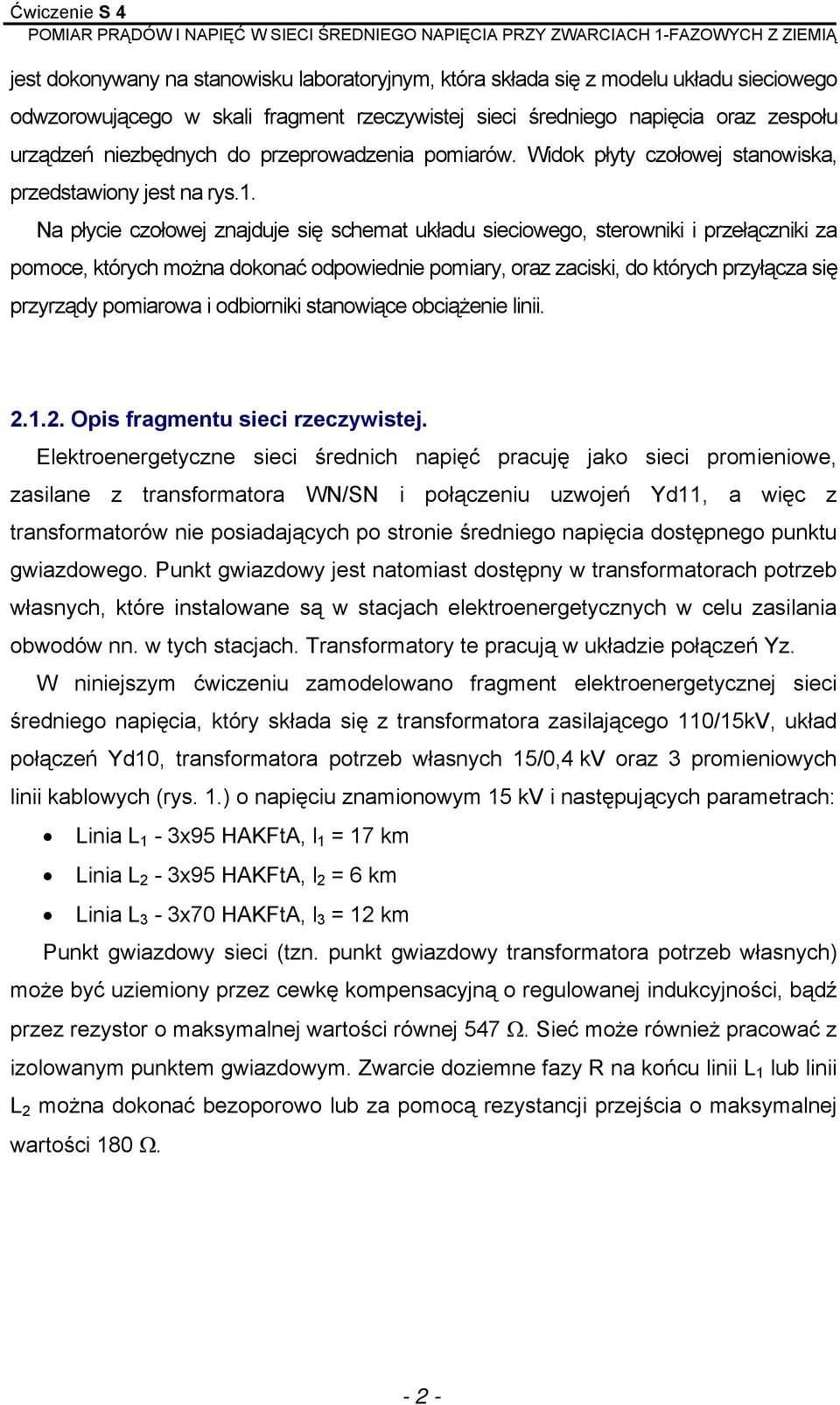 Na płycie czołowej znajduje się schemat układu sieciowego, sterowniki i przełączniki za pomoce, których można dokonać odpowiednie pomiary, oraz zaciski, do których przyłącza się przyrządy pomiarowa i