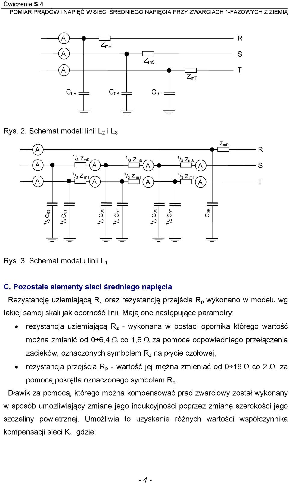 Pozostałe elementy sieci średniego napięcia Rezystancję uziemiającą R z oraz rezystancję przejścia R p wykonano w modelu wg takiej samej skali jak oporność.