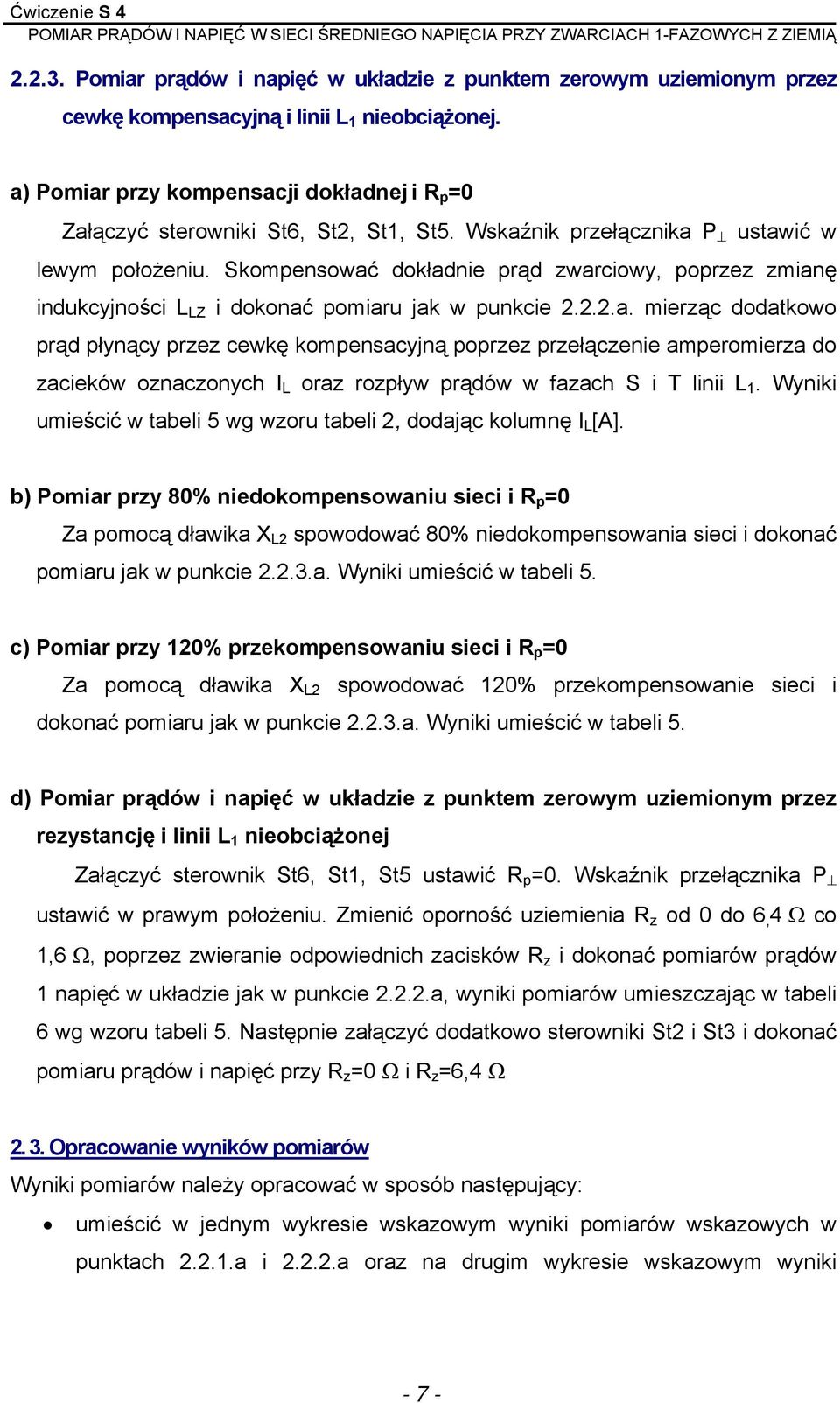 Skompensować dokładnie prąd zwarciowy, poprzez zmianę indukcyjności L LZ i dokonać pomiaru jak w punkcie 2.2.2.a. mierząc dodatkowo prąd płynący przez cewkę kompensacyjną poprzez przełączenie amperomierza do zacieków oznaczonych I L oraz rozpływ prądów w fazach S i T L 1.