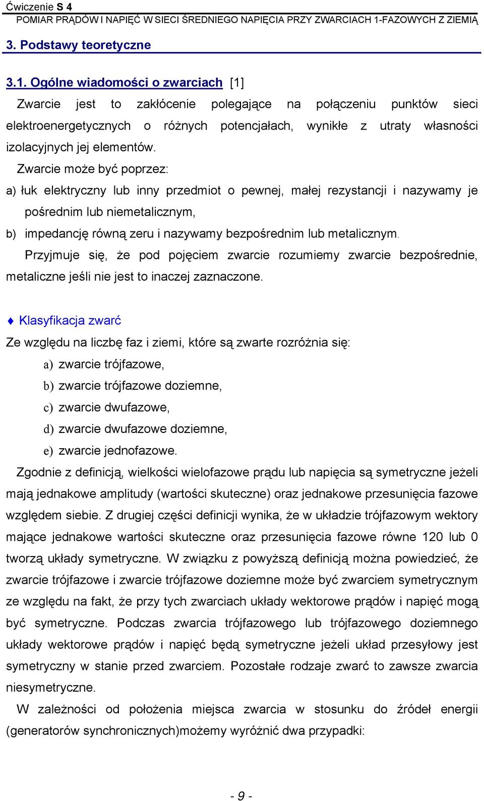 Zwarcie może być poprzez: a) łuk elektryczny lub inny przedmiot o pewnej, małej rezystancji i nazywamy je pośrednim lub niemetalicznym, b) impedancję równą zeru i nazywamy bezpośrednim lub