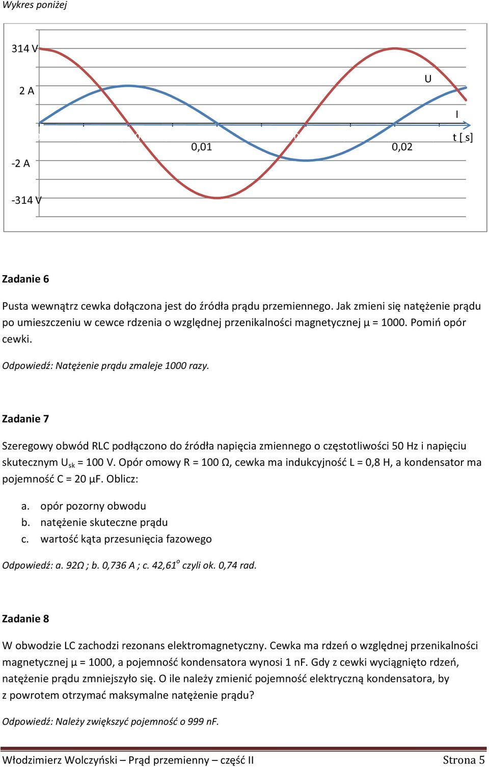 Odpowiedź: Natężenie prądu zmaleje 1000 razy. Zadanie 7 Szeregowy obwód RLC podłączono do źródła napięcia zmiennego o częstotliwości 50 Hz i napięciu skutecznym U sk = 100 V.