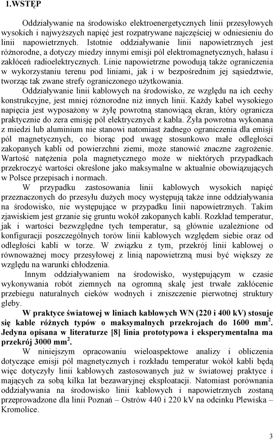 Linie napowietrzne powodują takŝe ograniczenia w wykorzystaniu terenu pod liniami, jak i w bezpośrednim jej sąsiedztwie, tworząc tak zwane strefy ograniczonego uŝytkowania.