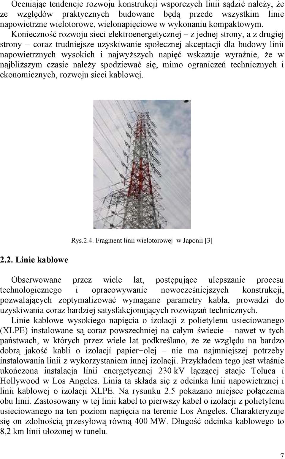 Konieczność rozwoju sieci elektroenergetycznej z jednej strony, a z drugiej strony coraz trudniejsze uzyskiwanie społecznej akceptacji dla budowy linii napowietrznych wysokich i najwyŝszych napięć