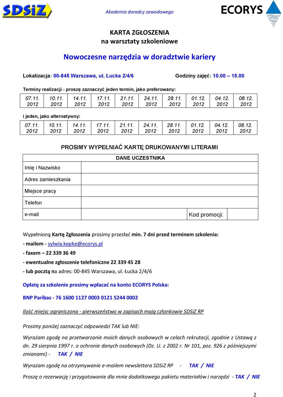 04.12. 08.12. i jeden, jako alternatywny: 07.11. 10.11. 14.11. 17.11. 21.11. 24.11. 28.11. 01.12. 04.12. 08.12. PROSIMY WYPEŁNIAĆ KARTĘ DRUKOWANYMI LITERAMI DANE UCZESTNIKA Imię i Nazwisko Adres zamieszkania Miejsce pracy Telefon e-mail Kod promocji: Wypełnioną Kartę Zgłoszenia prosimy przesłać min.