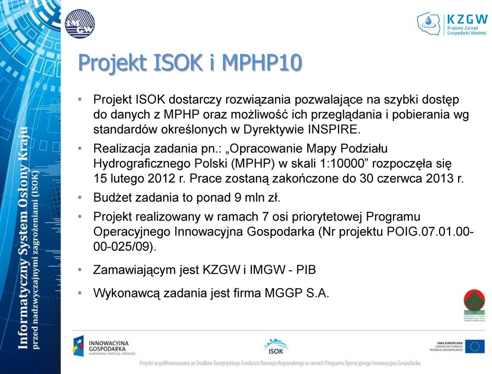 : Opracowanie Mapy Podziału Hydrograficznego Polski (MPHP) w skali 1:10000 rozpoczęła się 15 lutego 2012 r. Prace zostaną zakończone do 30 czerwca 2013 r.