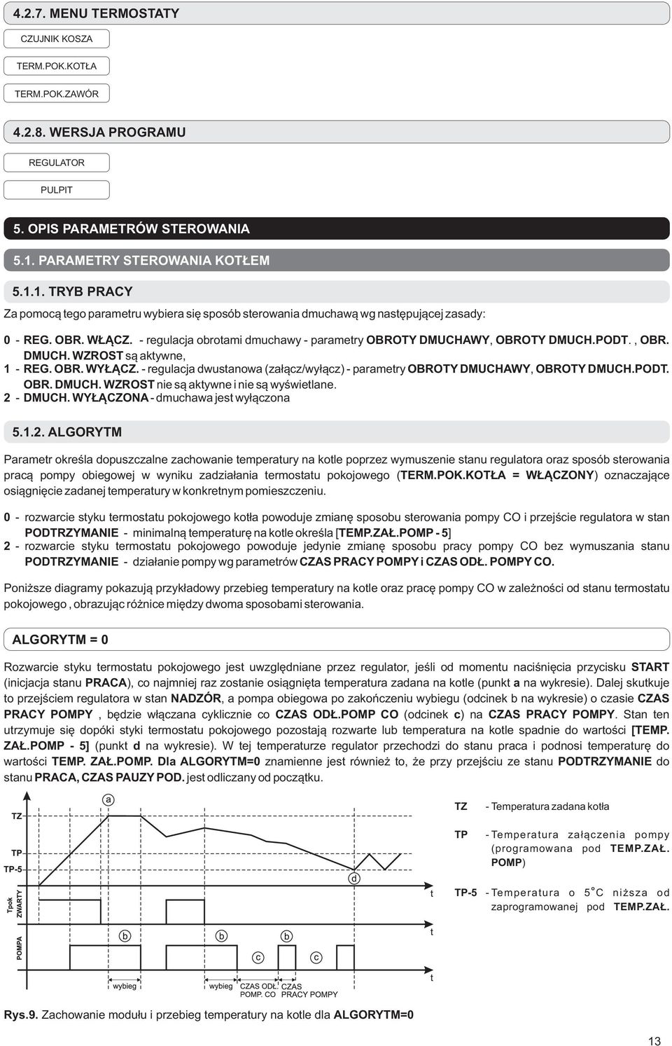 - regulacja obrotami dmuchawy - parametry BRTY DMUHAWY, BRTY DMUH.PDT., BR. DMUH. WZRST są aktywne, 1 - REG. BR. WYŁĄZ. - regulacja dwustanowa (załącz/wyłącz) - parametry BRTY DMUHAWY, BRTY DMUH.PDT. BR. DMUH. WZRST nie są aktywne i nie są wyświetlane.