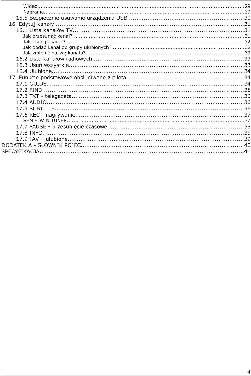 ..33 16.4 Ulubione...34 17. Funkcje podstawowe obsługiwane z pilota...34 17.1 GUIDE...34 17.2 FIND...35 17.3 TXT - telegazeta...36 17.4 AUDIO...36 17.5 SUBTITLE.