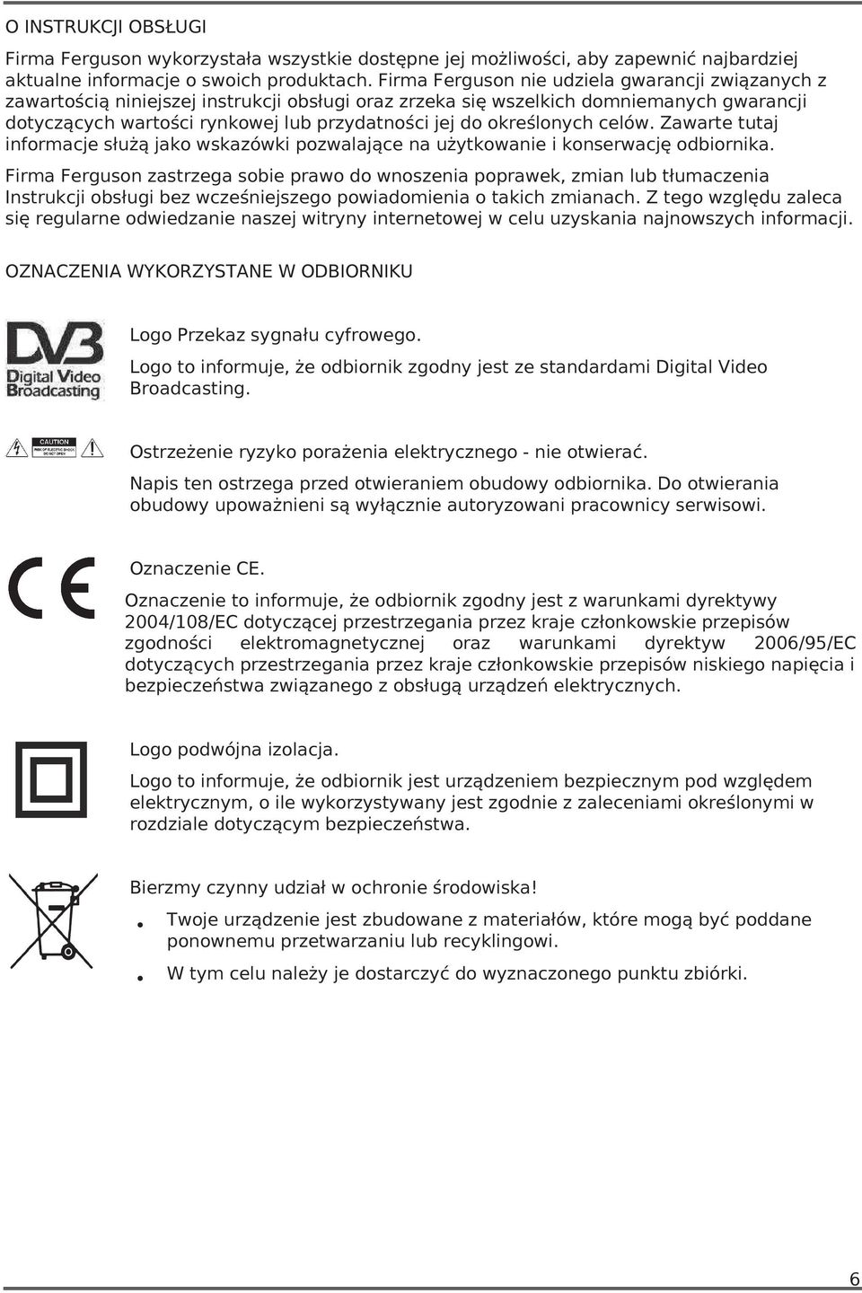 określonych celów. Zawarte tutaj informacje służą jako wskazówki pozwalające na użytkowanie i konserwację odbiornika.