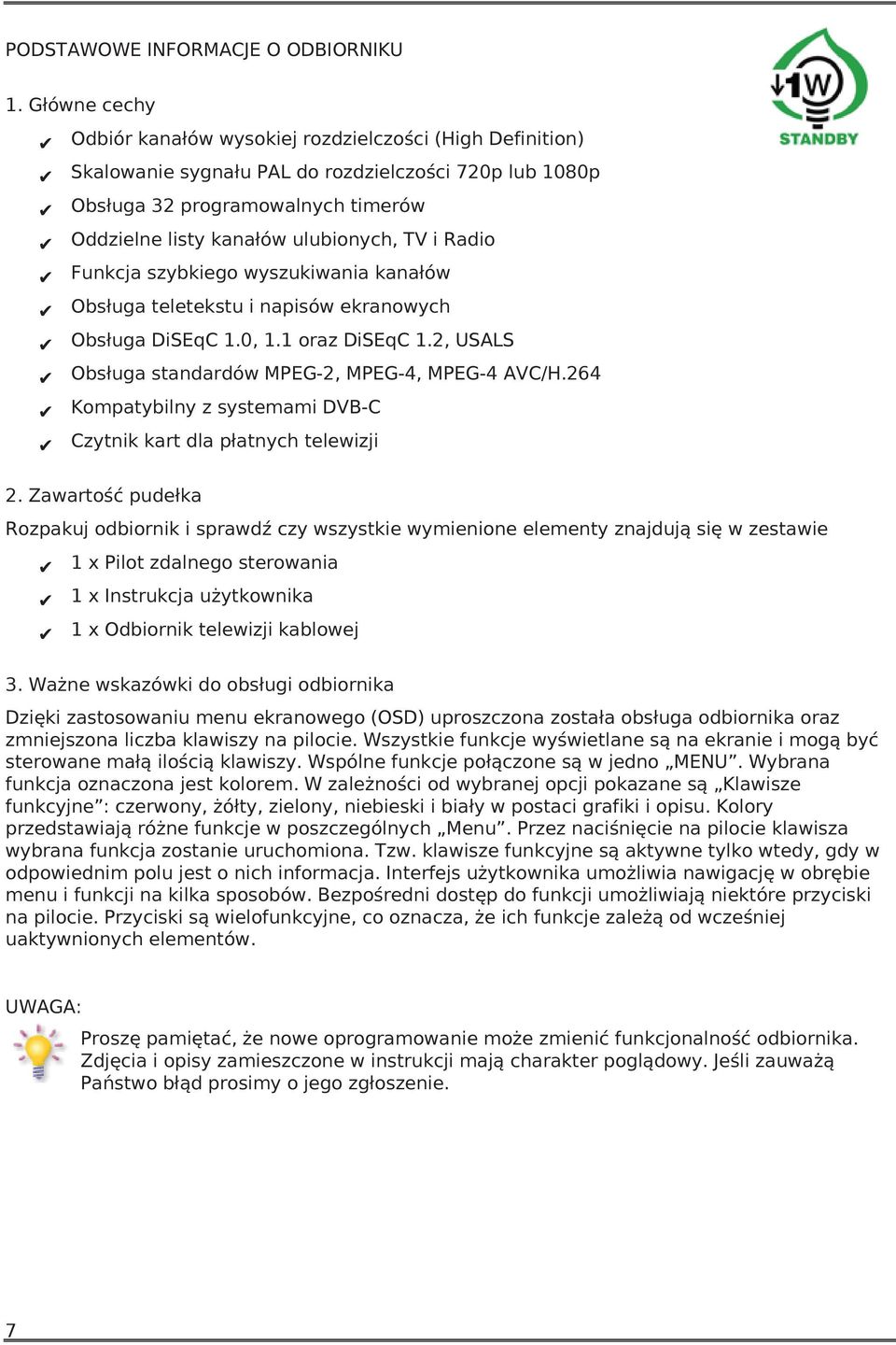 i Radio Funkcja szybkiego wyszukiwania kanałów Obsługa teletekstu i napisów ekranowych Obsługa DiSEqC 1.0, 1.1 oraz DiSEqC 1.2, USALS Obsługa standardów MPEG-2, MPEG-4, MPEG-4 AVC/H.